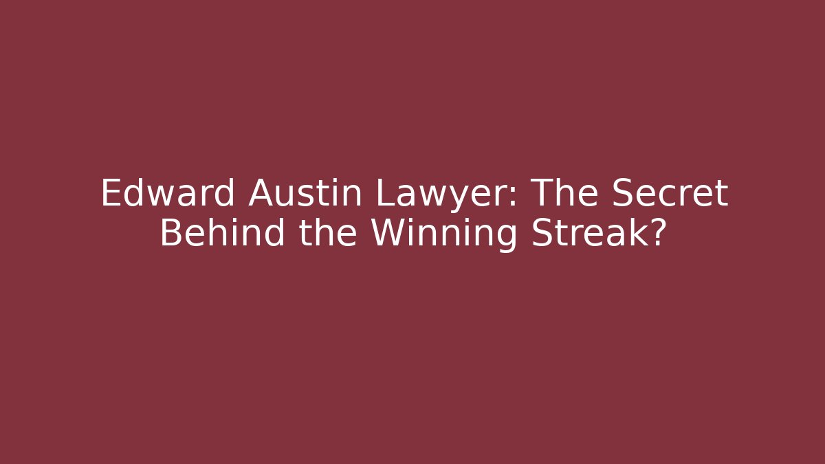 Edward Austin Lawyer: The Secret Behind the Winning Streak?