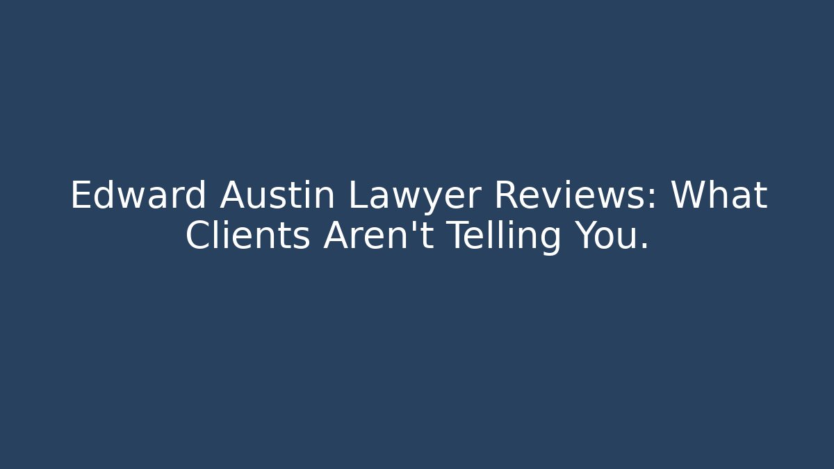 Edward Austin Lawyer Reviews: What Clients Aren't Telling You.
