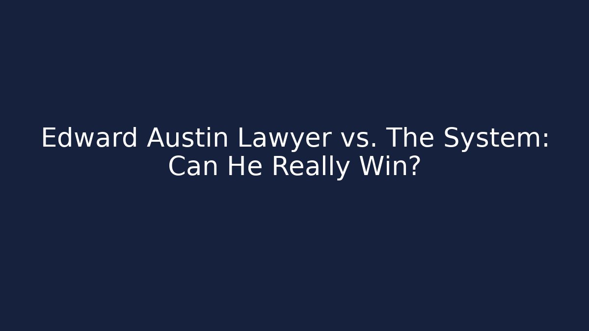 Edward Austin Lawyer vs. The System: Can He Really Win?
