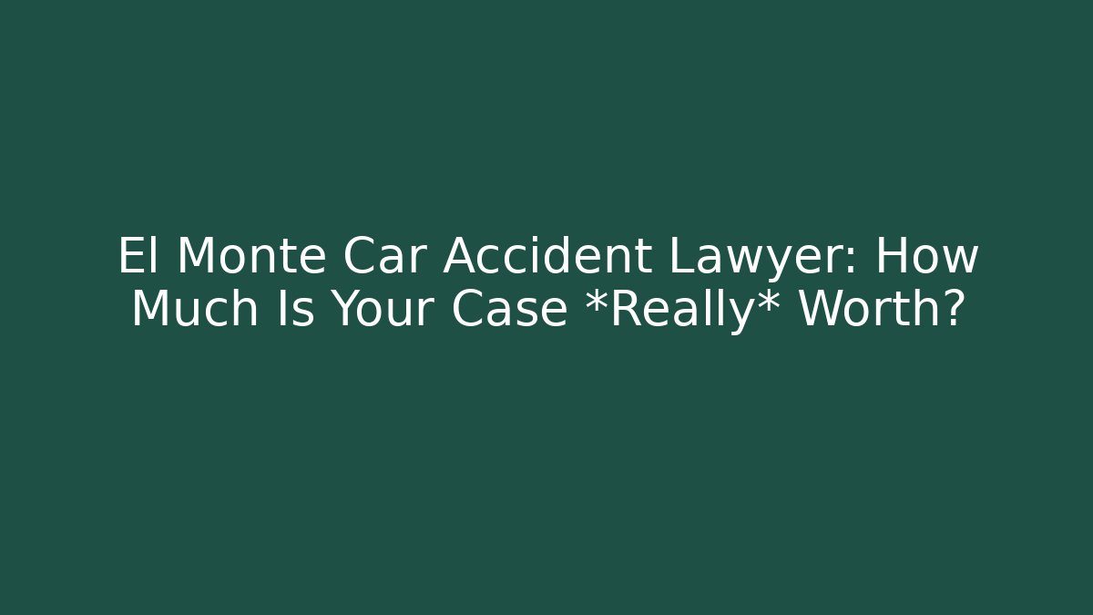 El Monte Car Accident Lawyer: How Much Is Your Case *Really* Worth? - WealthxGroup