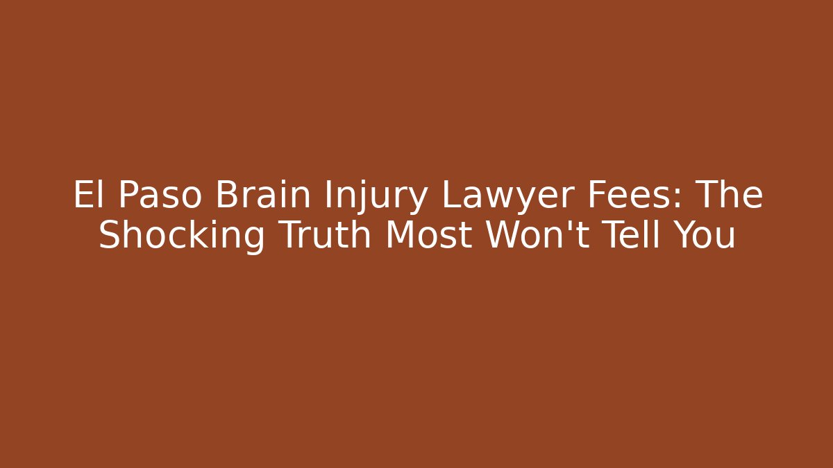 El Paso Brain Injury Lawyer Fees: The Shocking Truth Most Won’t Tell You - WealthxGroup