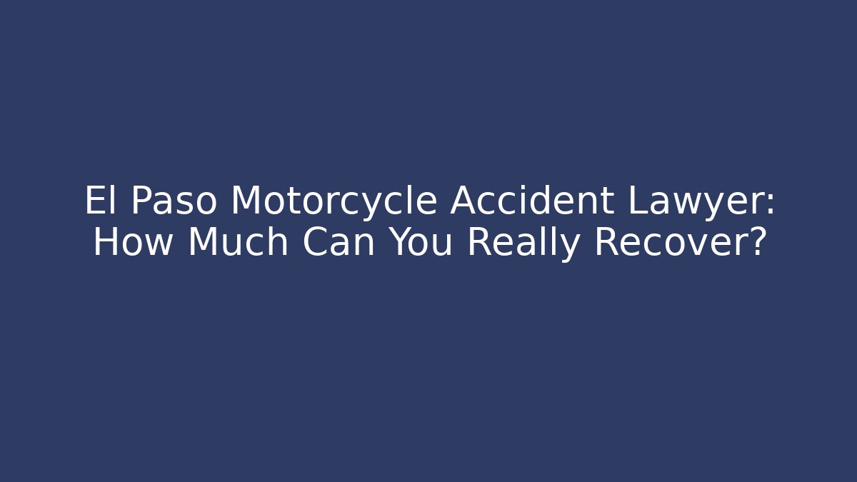 El Paso Motorcycle Accident Lawyer: How Much Can You Really Recover?