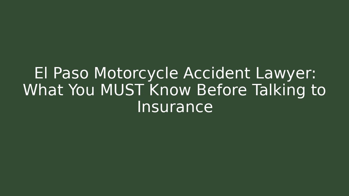 El Paso Motorcycle Accident Lawyer: What You MUST Know Before Talking to Insurance