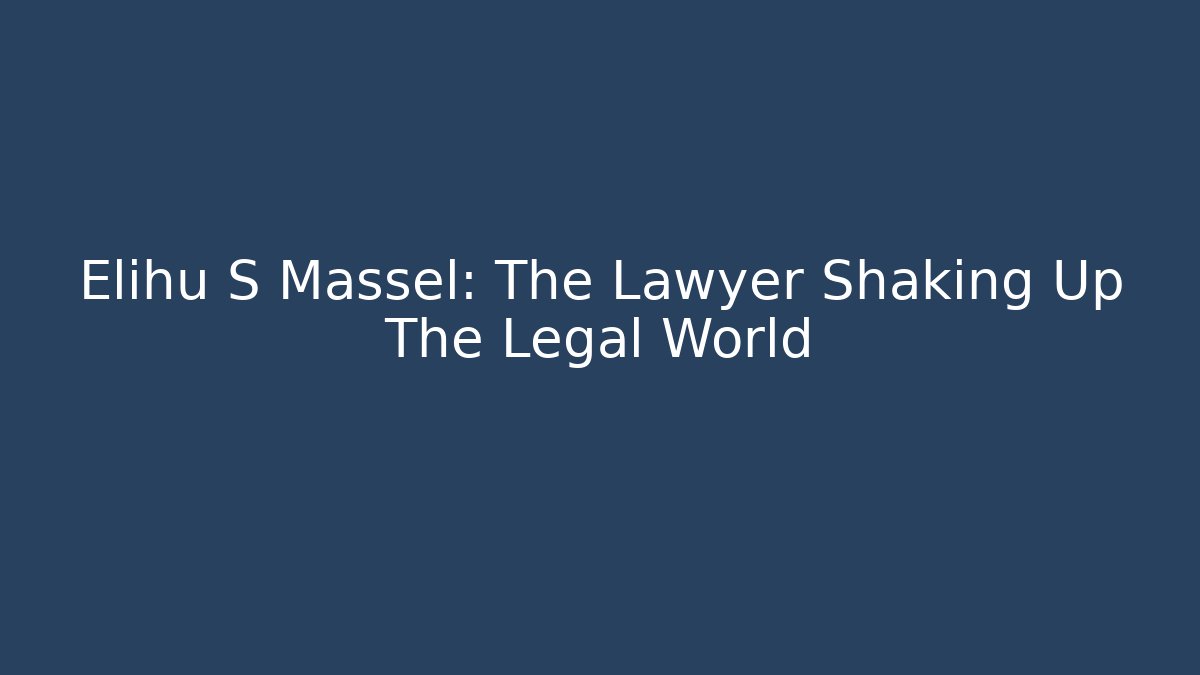 Elihu S Massel: The Lawyer Shaking Up The Legal World