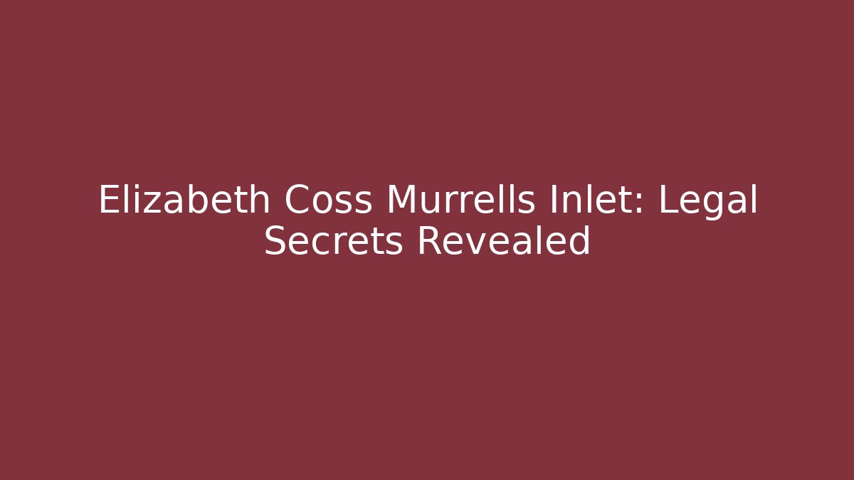 Elizabeth Coss Murrells Inlet: Legal Secrets Revealed