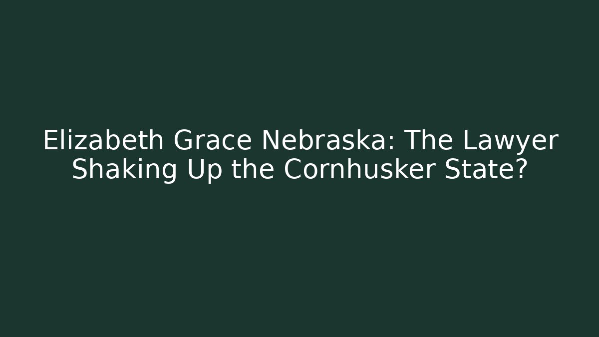 Elizabeth Grace Nebraska: The Lawyer Shaking Up the Cornhusker State?