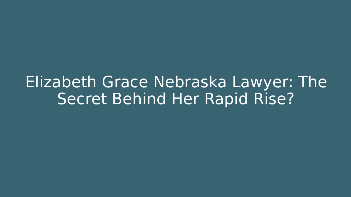 Elizabeth Grace Nebraska Lawyer: The Secret Behind Her Rapid Rise?