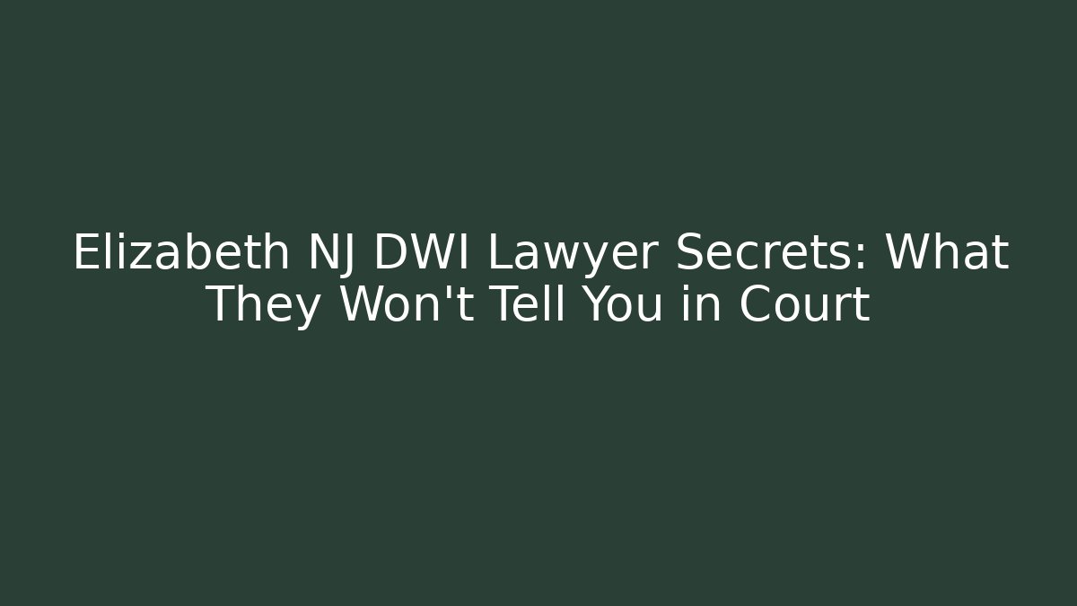 Elizabeth NJ DWI Lawyer Secrets: What They Won't Tell You in Court - WealthxGroup