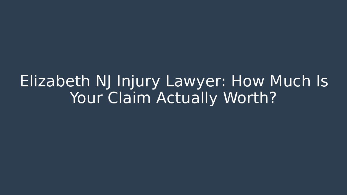 Elizabeth NJ Injury Lawyer: How Much Is Your Claim Actually Worth? - WealthxGroup