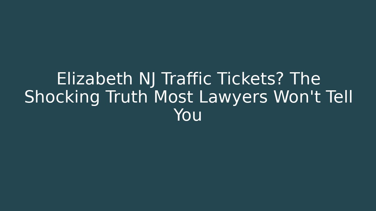 Elizabeth NJ Traffic Tickets? The Shocking Truth Most Lawyers Won't Tell You