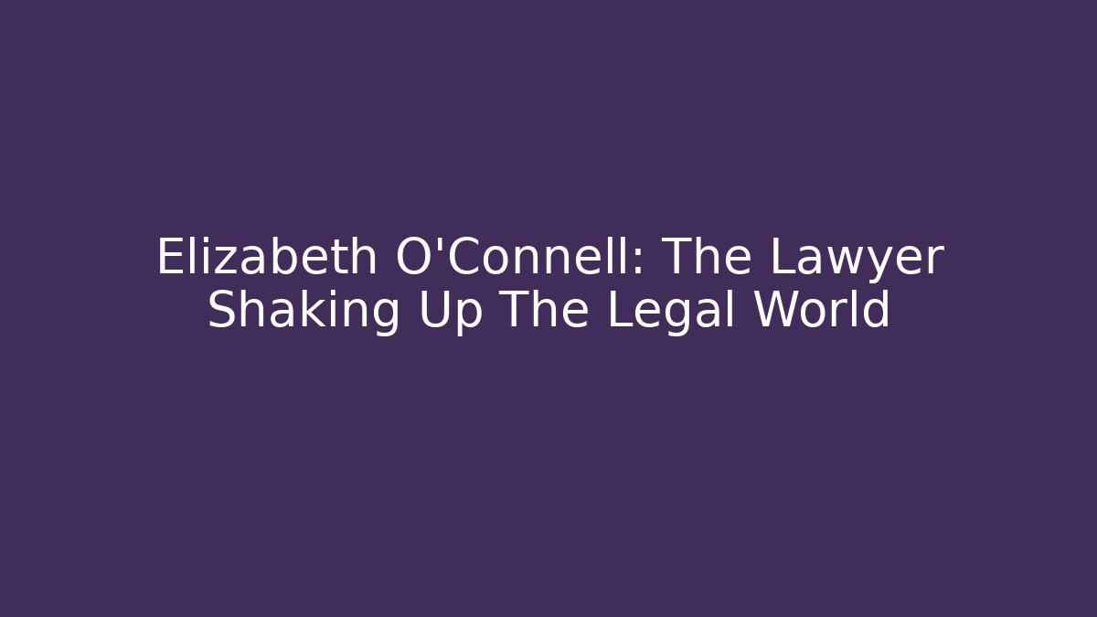 Elizabeth O'Connell: The Lawyer Shaking Up The Legal World - WealthxGroup