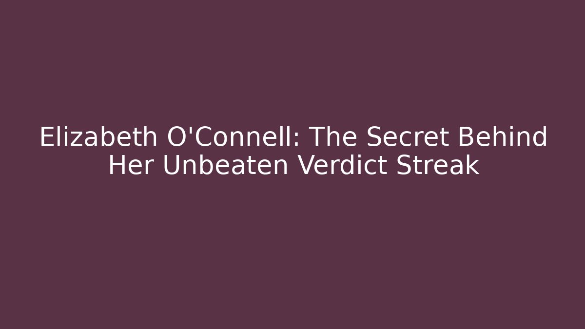 Elizabeth O'Connell: The Secret Behind Her Unbeaten Verdict Streak - WealthxGroup