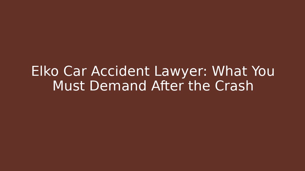 Elko Car Accident Lawyer: What You Must Demand After the Crash - WealthxGroup