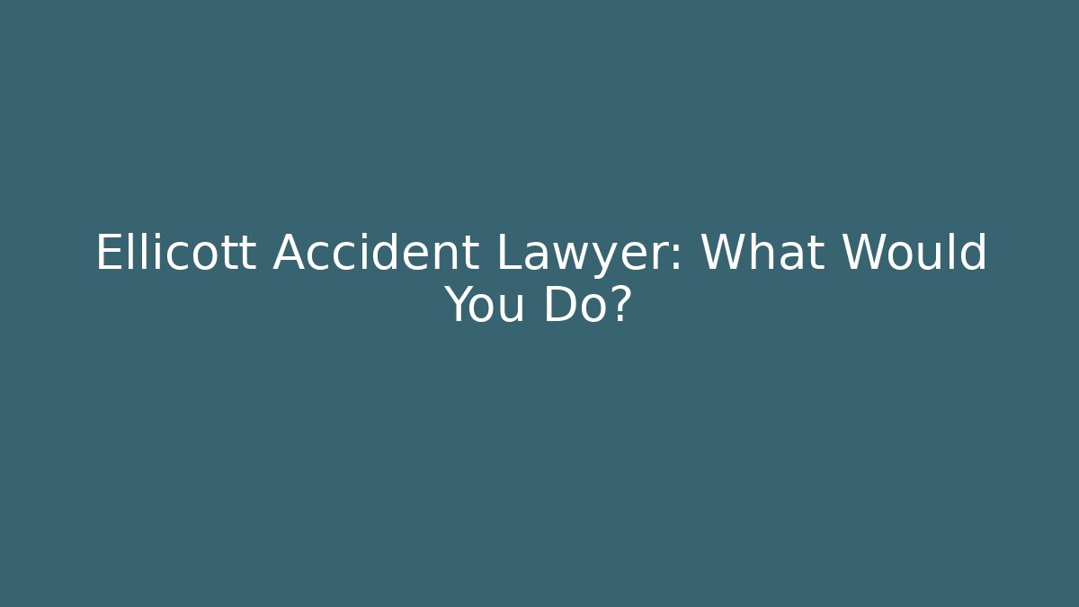 Ellicott Accident Lawyer: What Would You Do?