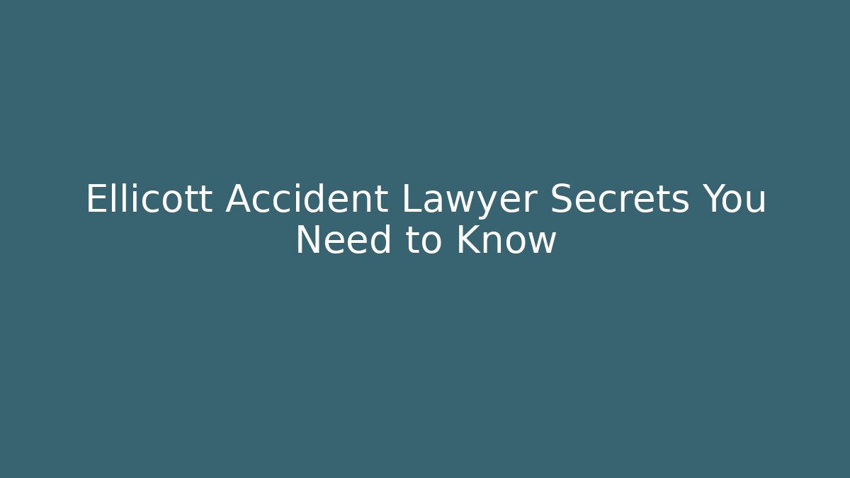 Ellicott Accident Lawyer Secrets You Need to Know