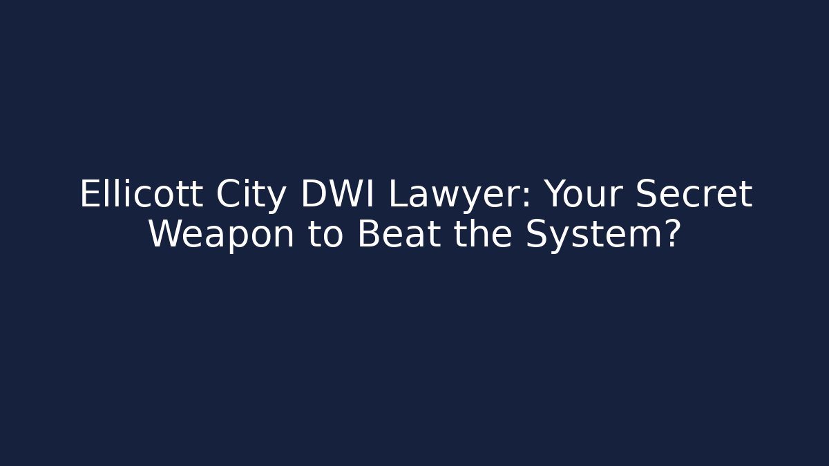 Ellicott City DWI Lawyer: Your Secret Weapon to Beat the System?
