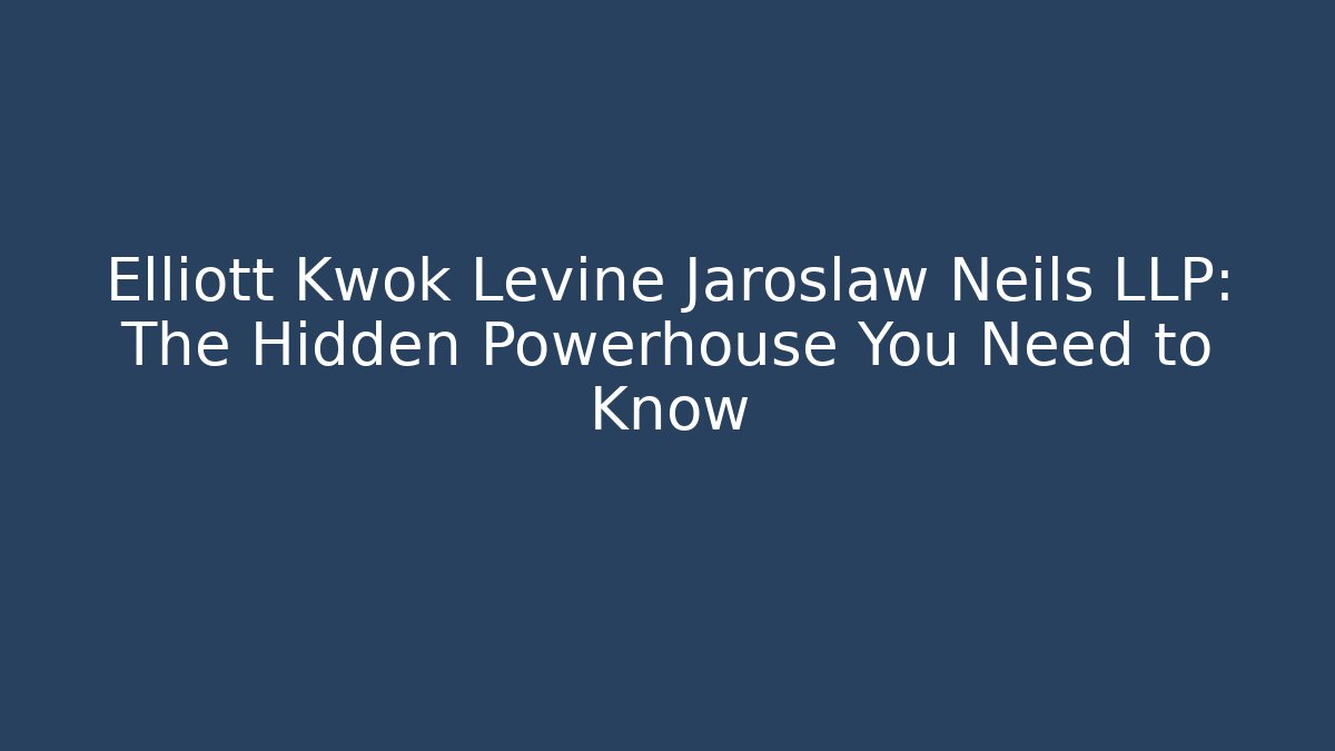 Elliott Kwok Levine Jaroslaw Neils LLP: The Hidden Powerhouse You Need to Know
