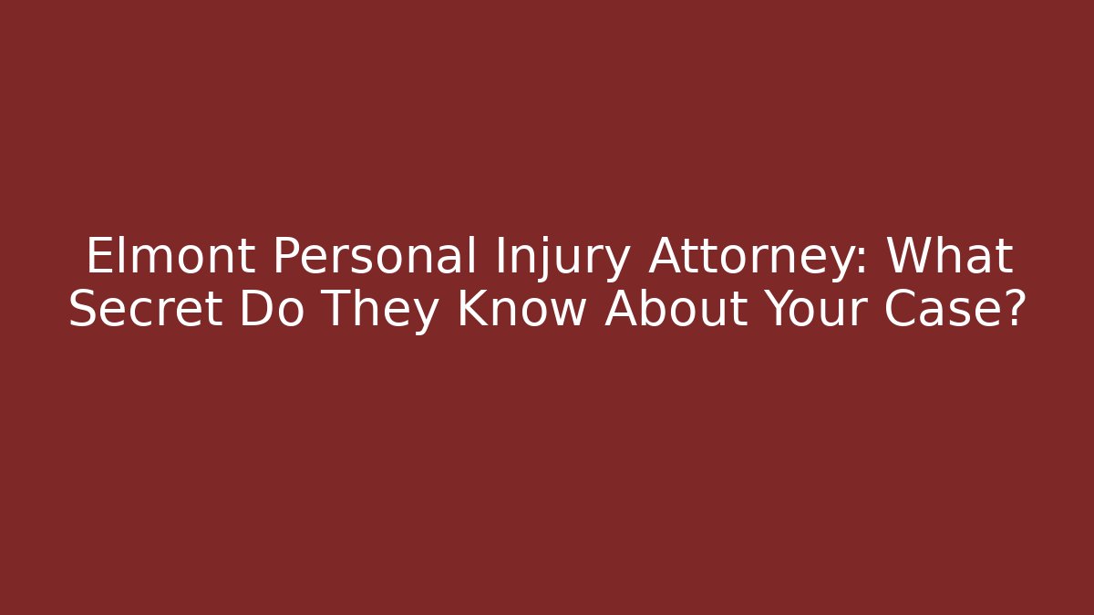 Elmont Personal Injury Attorney: What Secret Do They Know About Your Case?