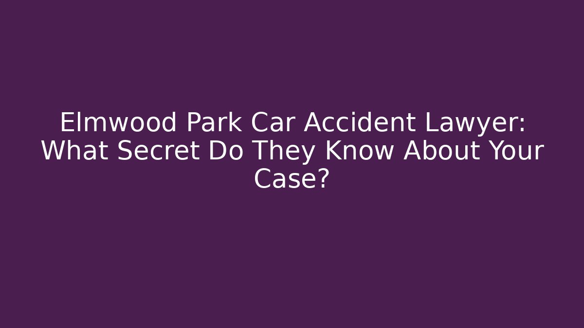 Elmwood Park Car Accident Lawyer: What Secret Do They Know About Your Case?