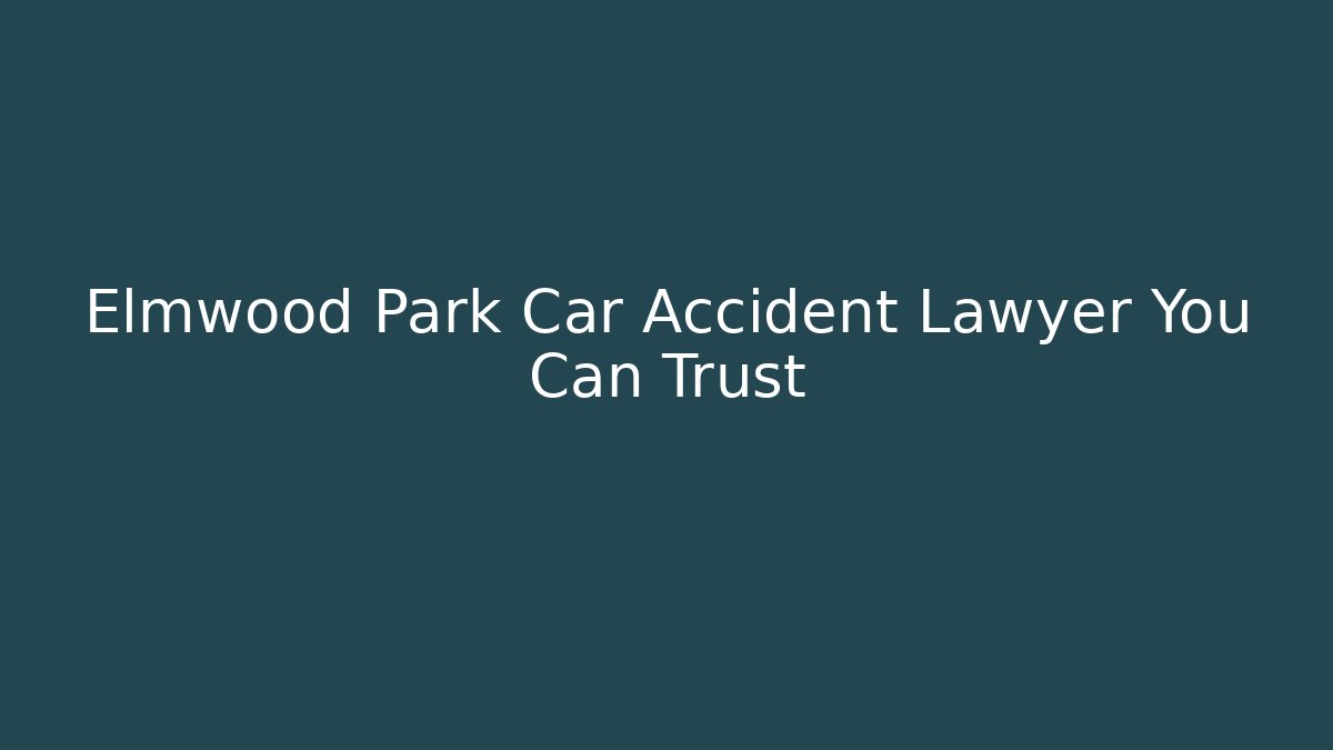 Elmwood Park Car Accident Lawyer You Can Trust