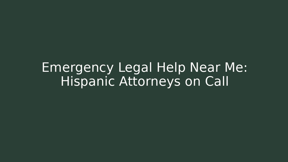 Emergency Legal Help Near Me: Hispanic Attorneys on Call