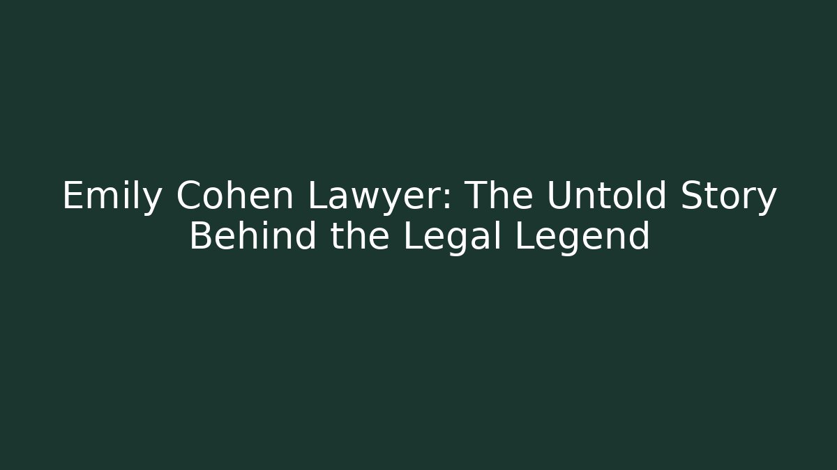 Emily Cohen Lawyer: The Untold Story Behind the Legal Legend