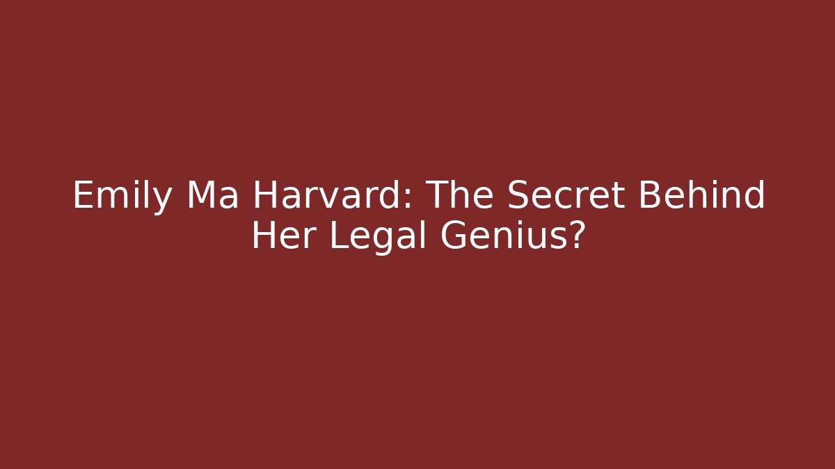Emily Ma Harvard: The Secret Behind Her Legal Genius?