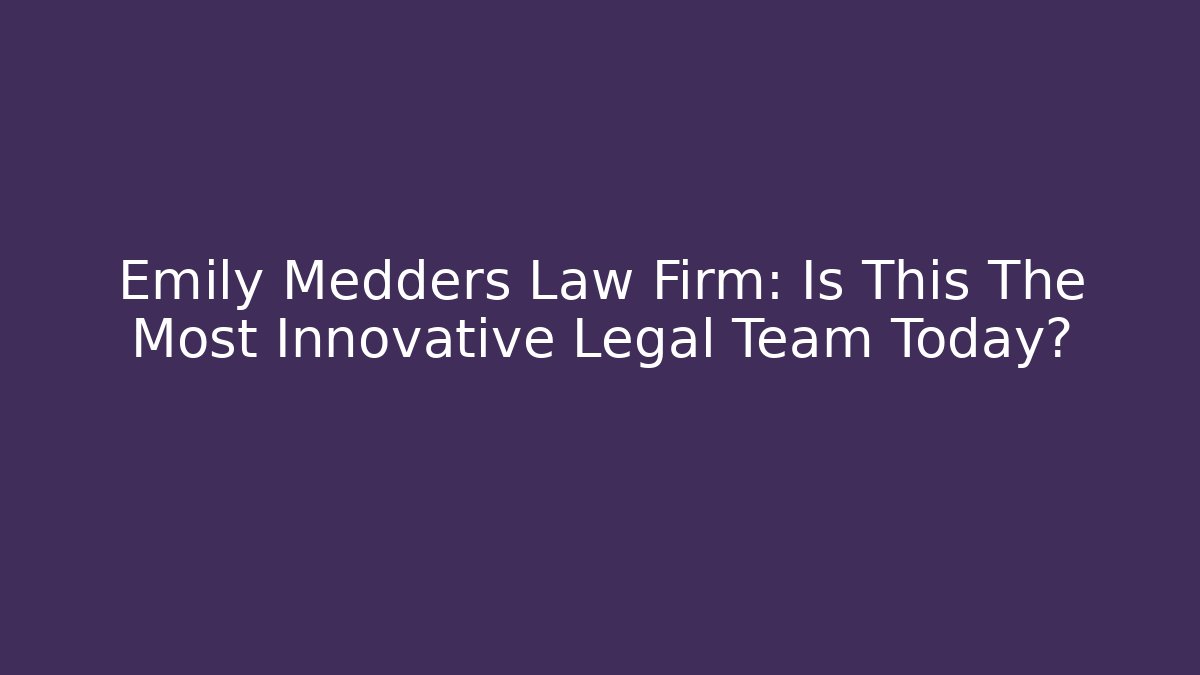Emily Medders Law Firm: Is This The Most Innovative Legal Team Today?