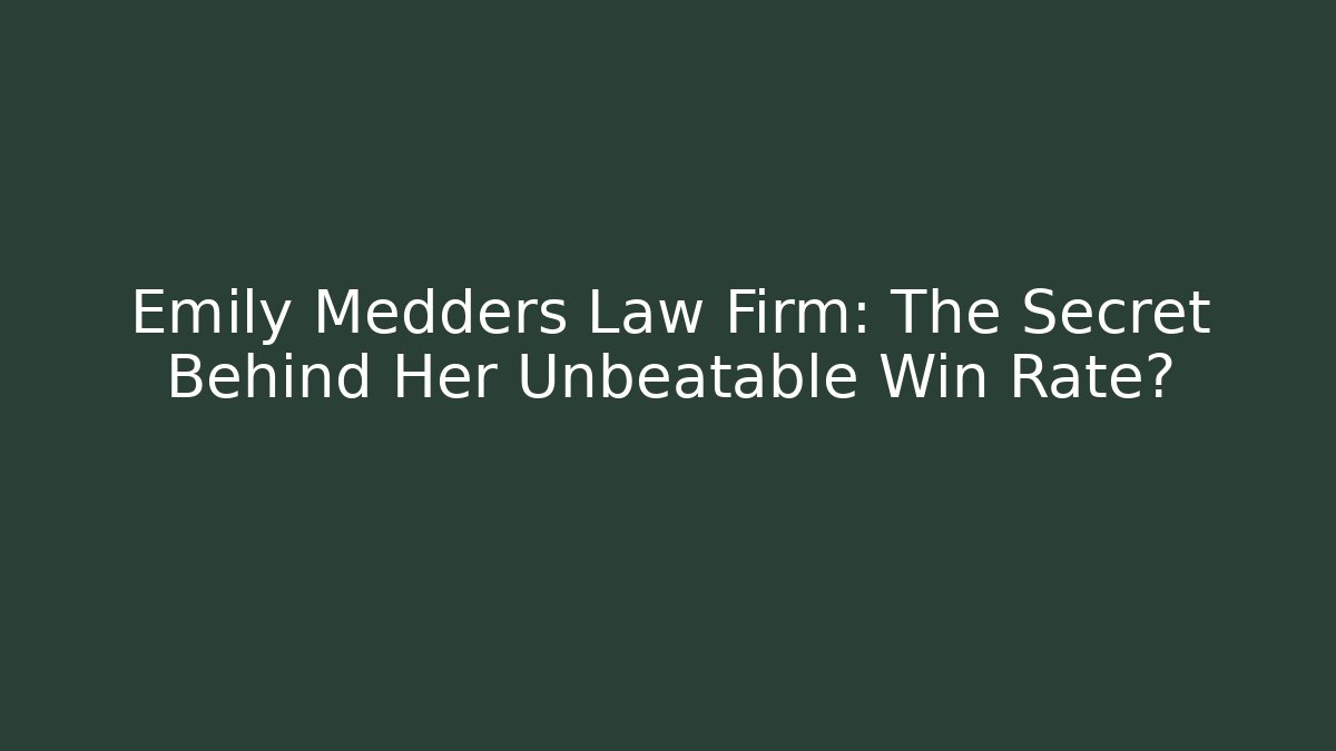 Emily Medders Law Firm: The Secret Behind Her Unbeatable Win Rate?