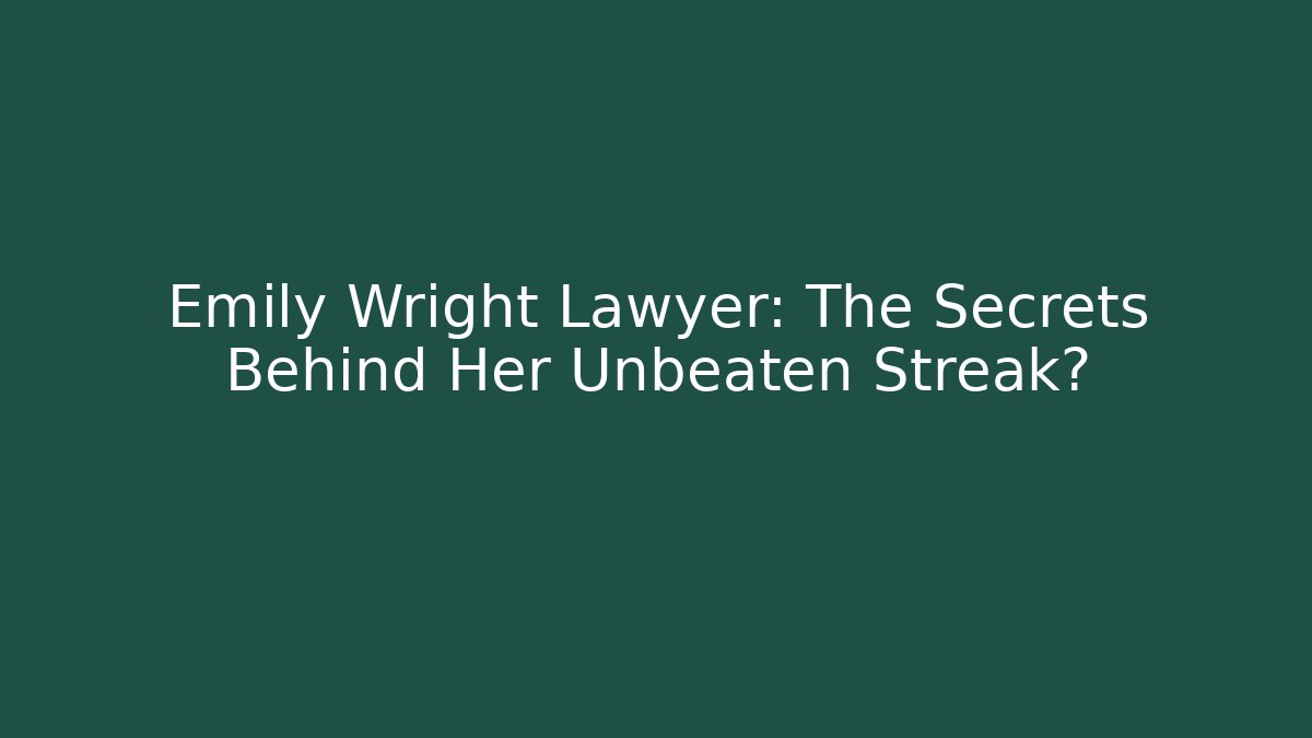 Emily Wright Lawyer: The Secrets Behind Her Unbeaten Streak?