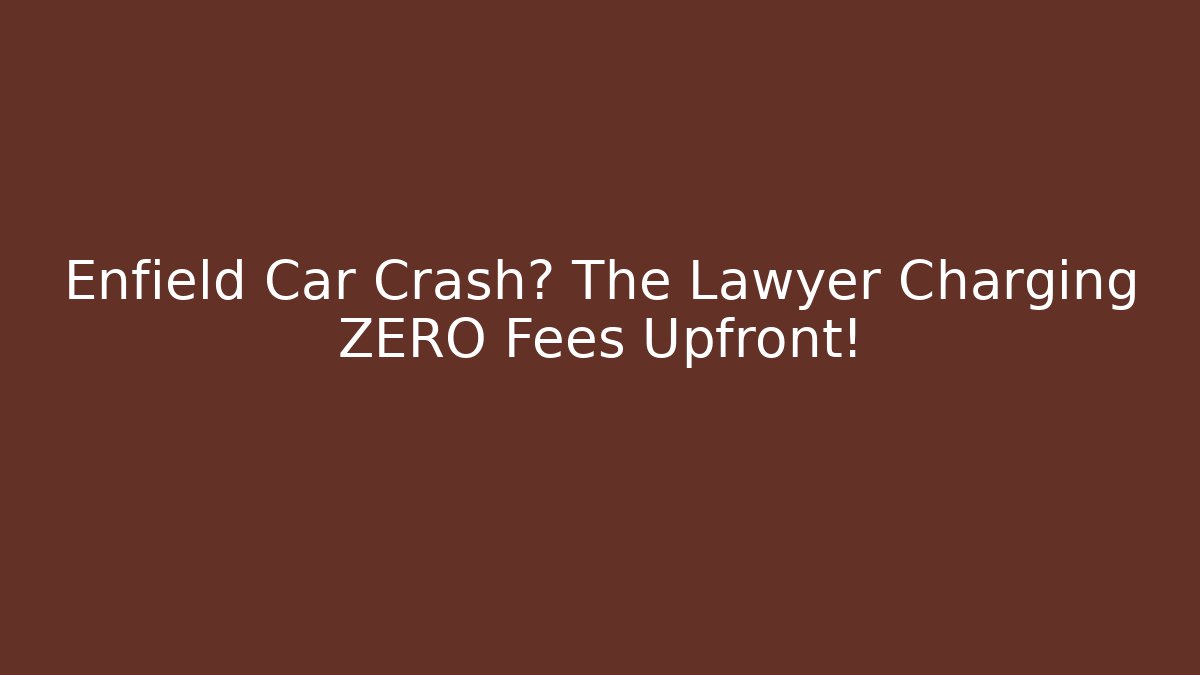 Enfield Car Crash? The Lawyer Charging ZERO Fees Upfront! - WealthxGroup