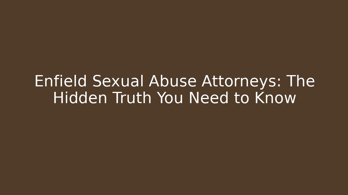 Enfield Sexual Abuse Attorneys: The Hidden Truth You Need to Know
