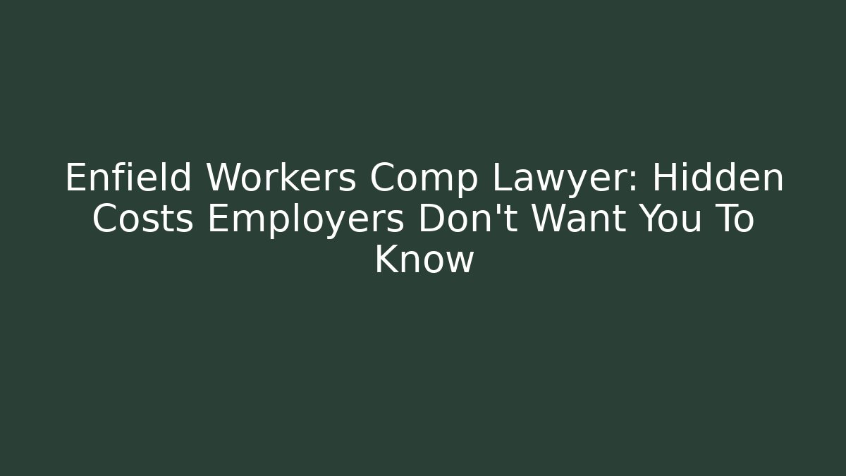 Enfield Workers Comp Lawyer: Hidden Costs Employers Don't Want You To Know