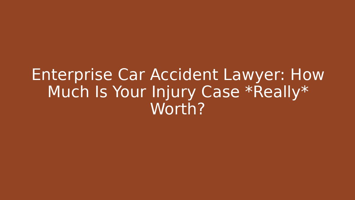 Enterprise Car Accident Lawyer: How Much Is Your Injury Case *Really* Worth? - WealthxGroup