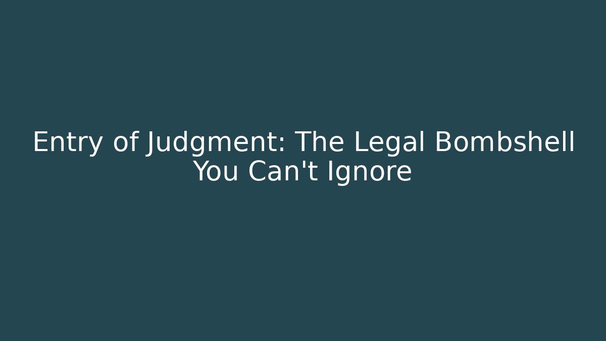 Entry of Judgment: The Legal Bombshell You Can't Ignore