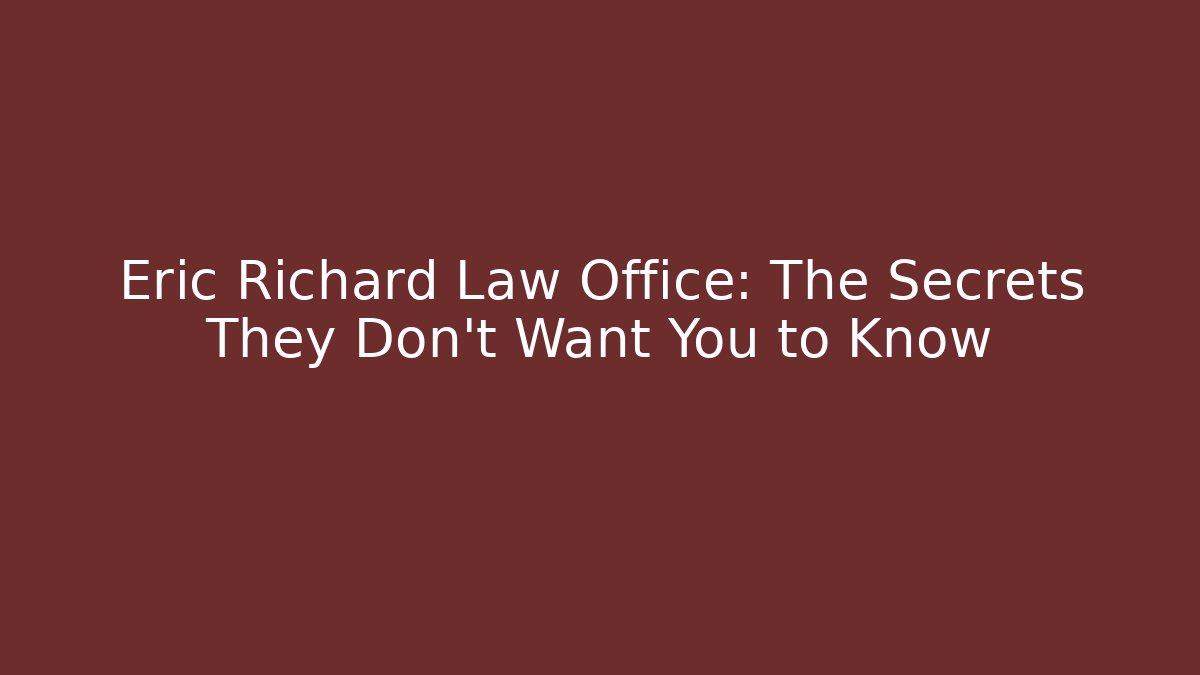 Eric Richard Law Office: The Secrets They Don’t Want You to Know - WealthxGroup