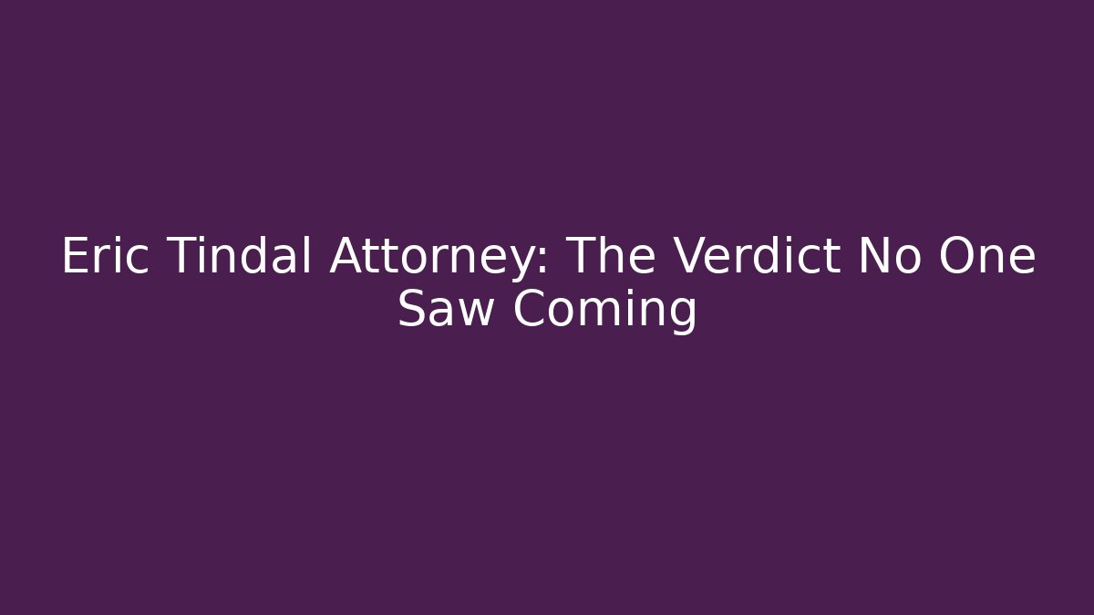 Eric Tindal Attorney: The Verdict No One Saw Coming