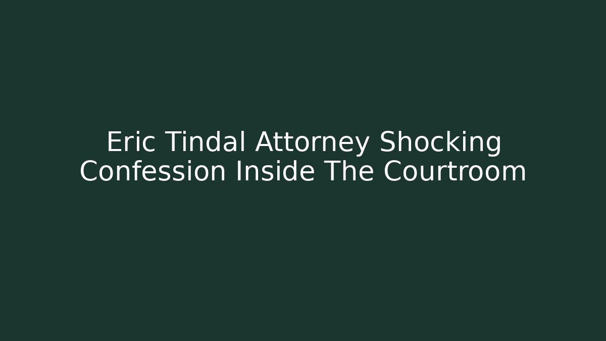Eric Tindal Attorney Shocking Confession Inside The Courtroom
