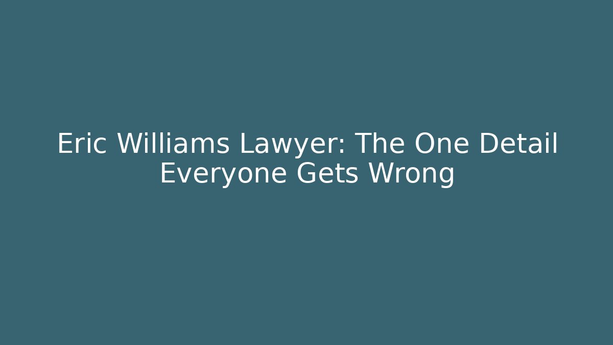 Eric Williams Lawyer: The One Detail Everyone Gets Wrong