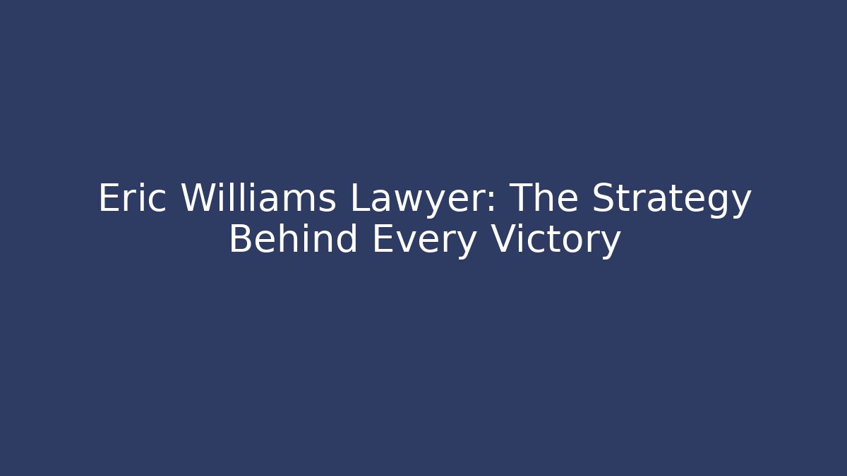 Eric Williams Lawyer: The Strategy Behind Every Victory
