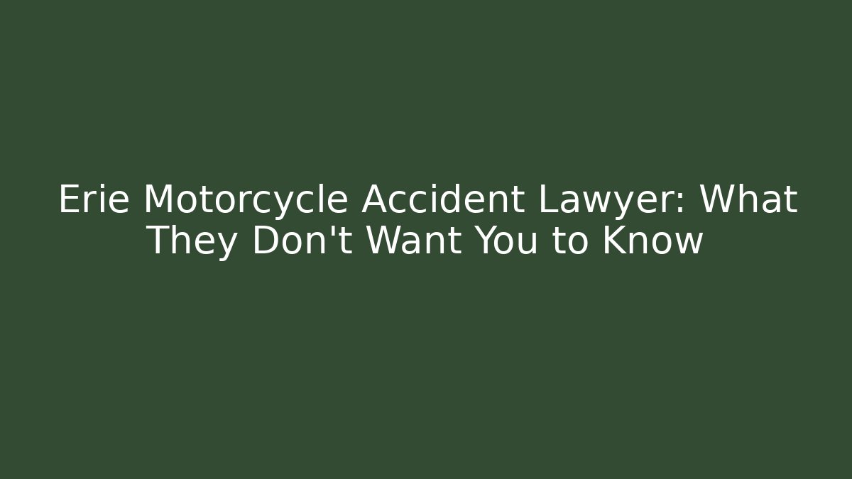 Erie Motorcycle Accident Lawyer: What They Don’t Want You to Know