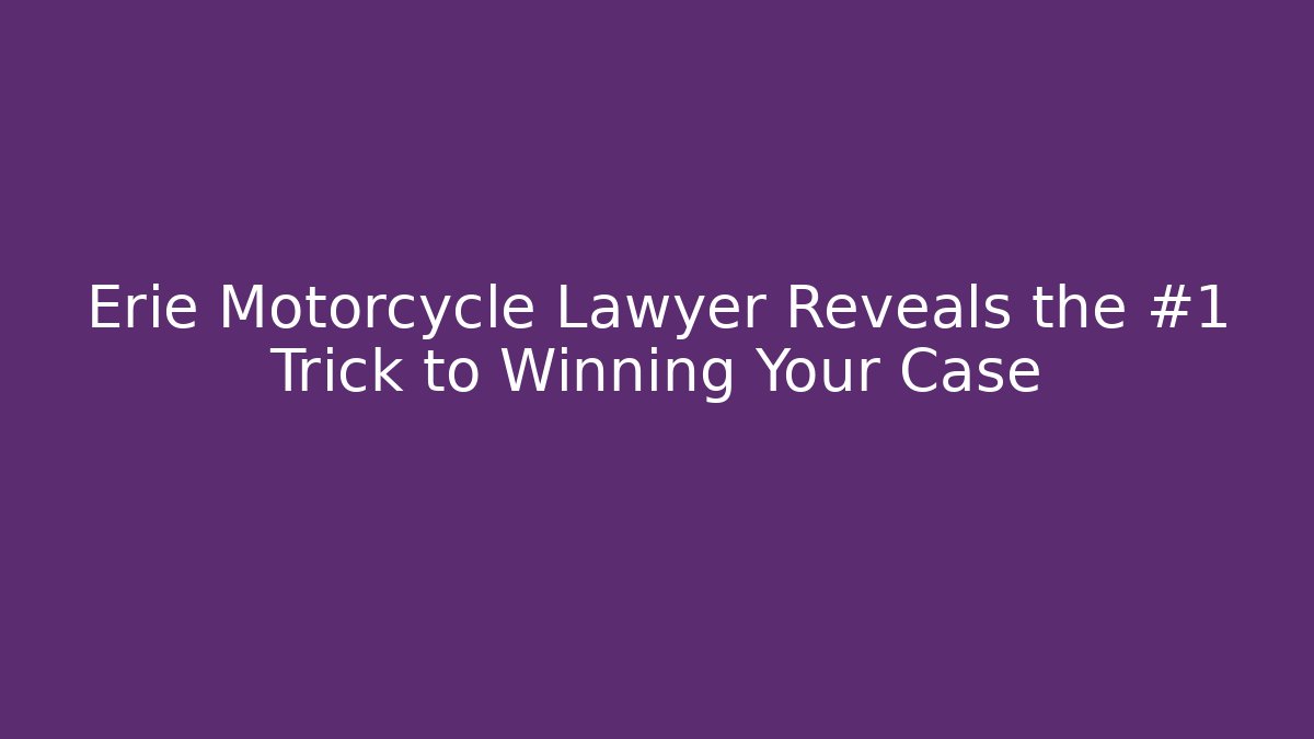Erie Motorcycle Lawyer Reveals the #1 Trick to Winning Your Case - WealthxGroup