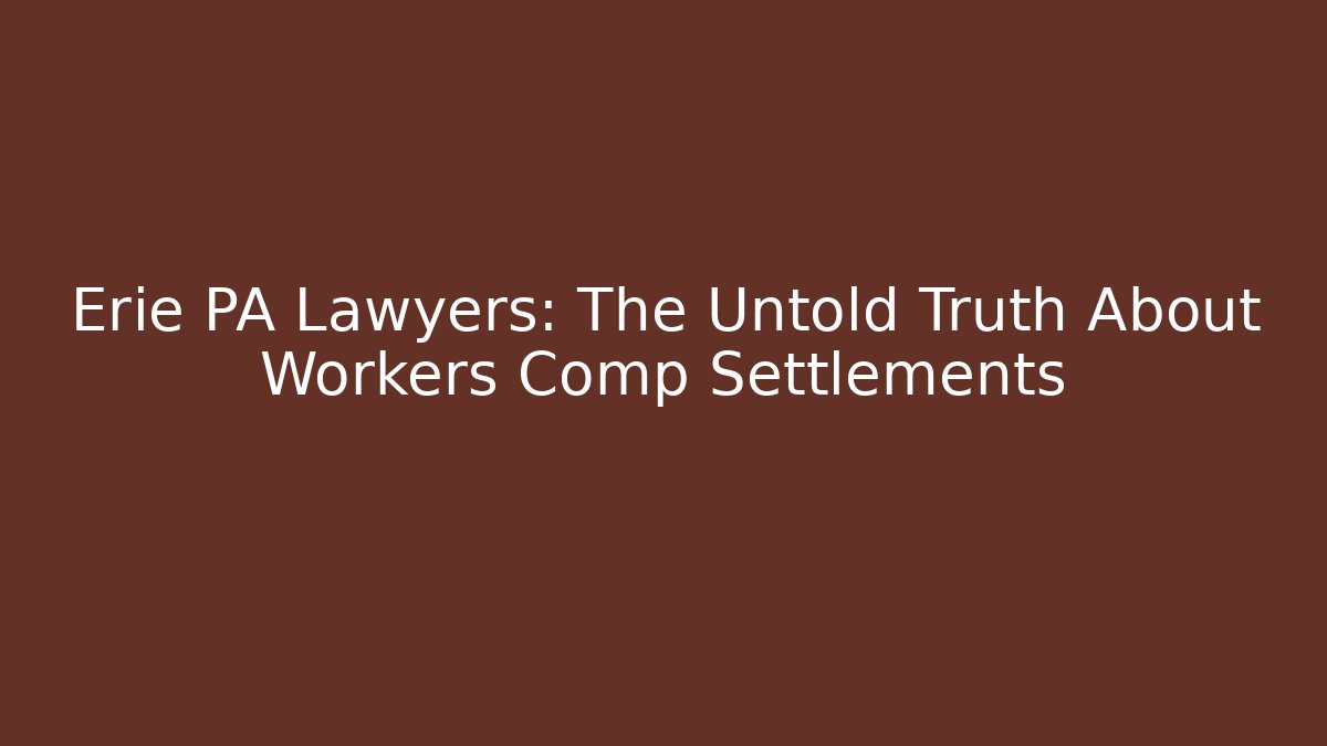 Erie PA Lawyers: The Untold Truth About Workers Comp Settlements - WealthxGroup