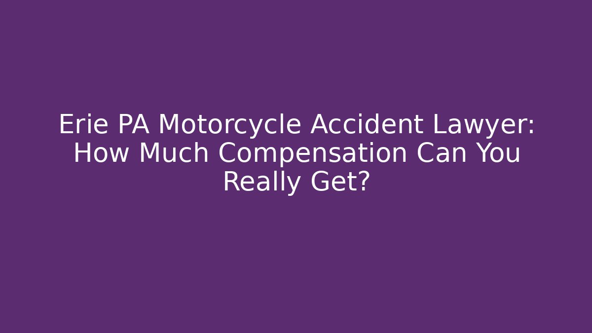 Erie PA Motorcycle Accident Lawyer: How Much Compensation Can You Really Get?