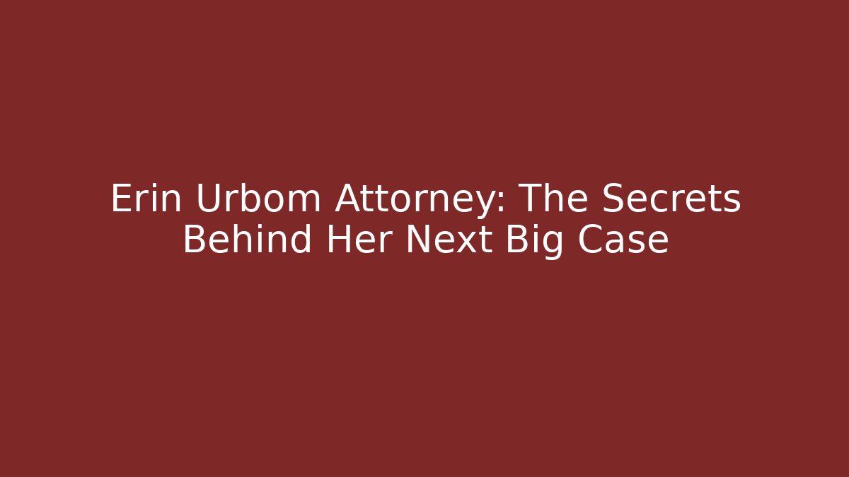 Erin Urbom Attorney: The Secrets Behind Her Next Big Case