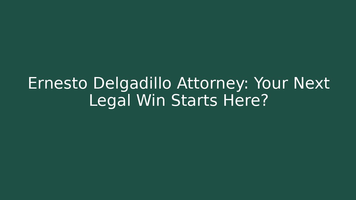 Ernesto Delgadillo Attorney: Your Next Legal Win Starts Here?