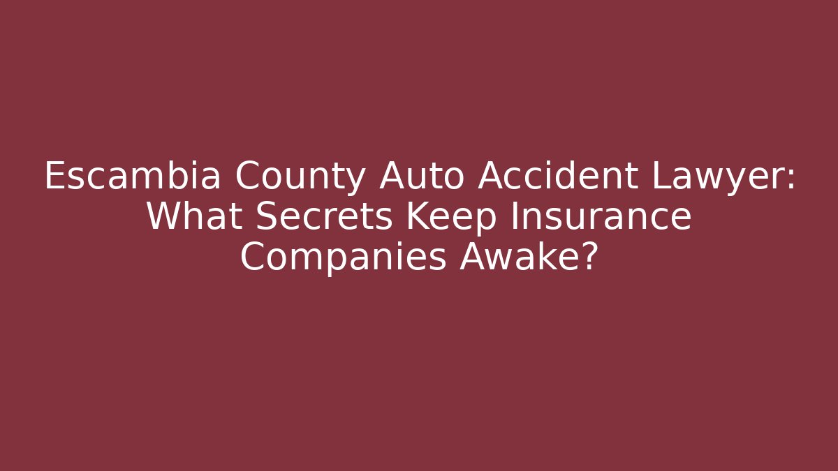 Escambia County Auto Accident Lawyer: What Secrets Keep Insurance Companies Awake?