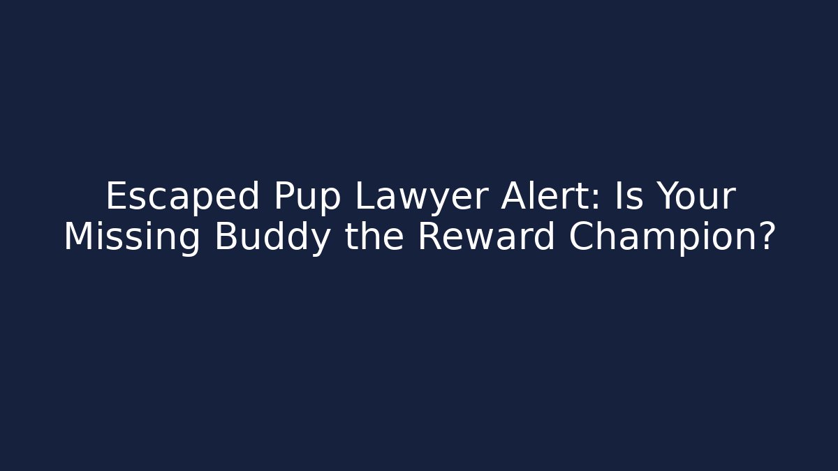 Escaped Pup Lawyer Alert: Is Your Missing Buddy the Reward Champion?