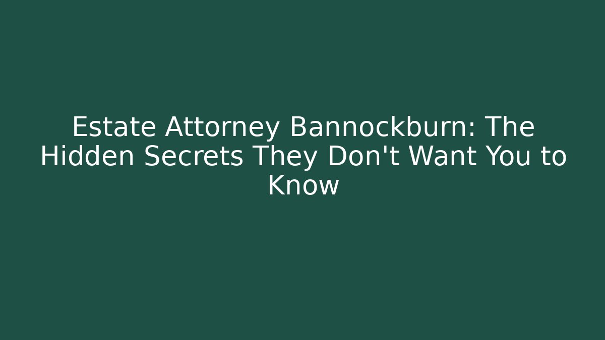 Estate Attorney Bannockburn: The Hidden Secrets They Don’t Want You to Know