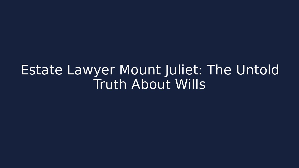 Estate Lawyer Mount Juliet: The Untold Truth About Wills